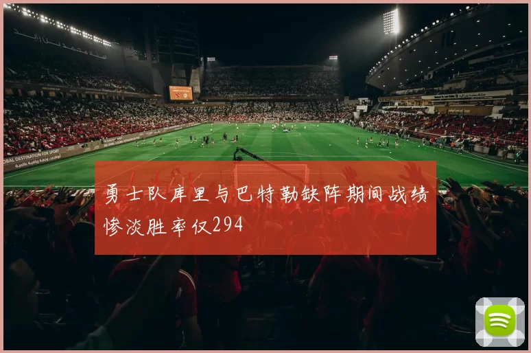 勇士队库里与巴特勒缺阵期间战绩惨淡胜率仅294