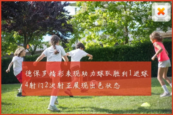 德保罗精彩表现助力球队胜利1进球4射门2次射正展现出色状态