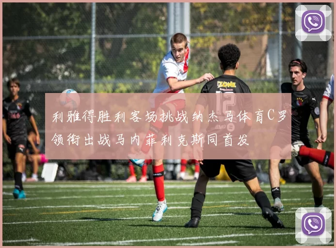 利雅得胜利客场挑战纳杰马体育C罗领衔出战马内菲利克斯同首发