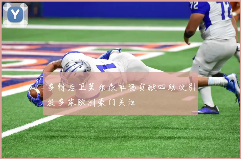 多特后卫莱尔森单场贡献四助攻引发多家欧洲豪门关注